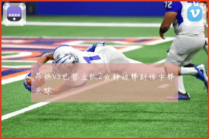昂热vs巴黎主队2分钟边锋斜传中锋头球