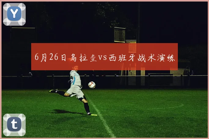 6月26日乌拉圭vs西班牙战术演练