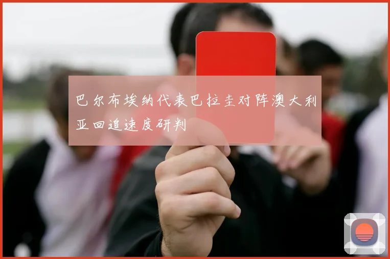 巴尔布埃纳代表巴拉圭对阵澳大利亚回追速度研判
